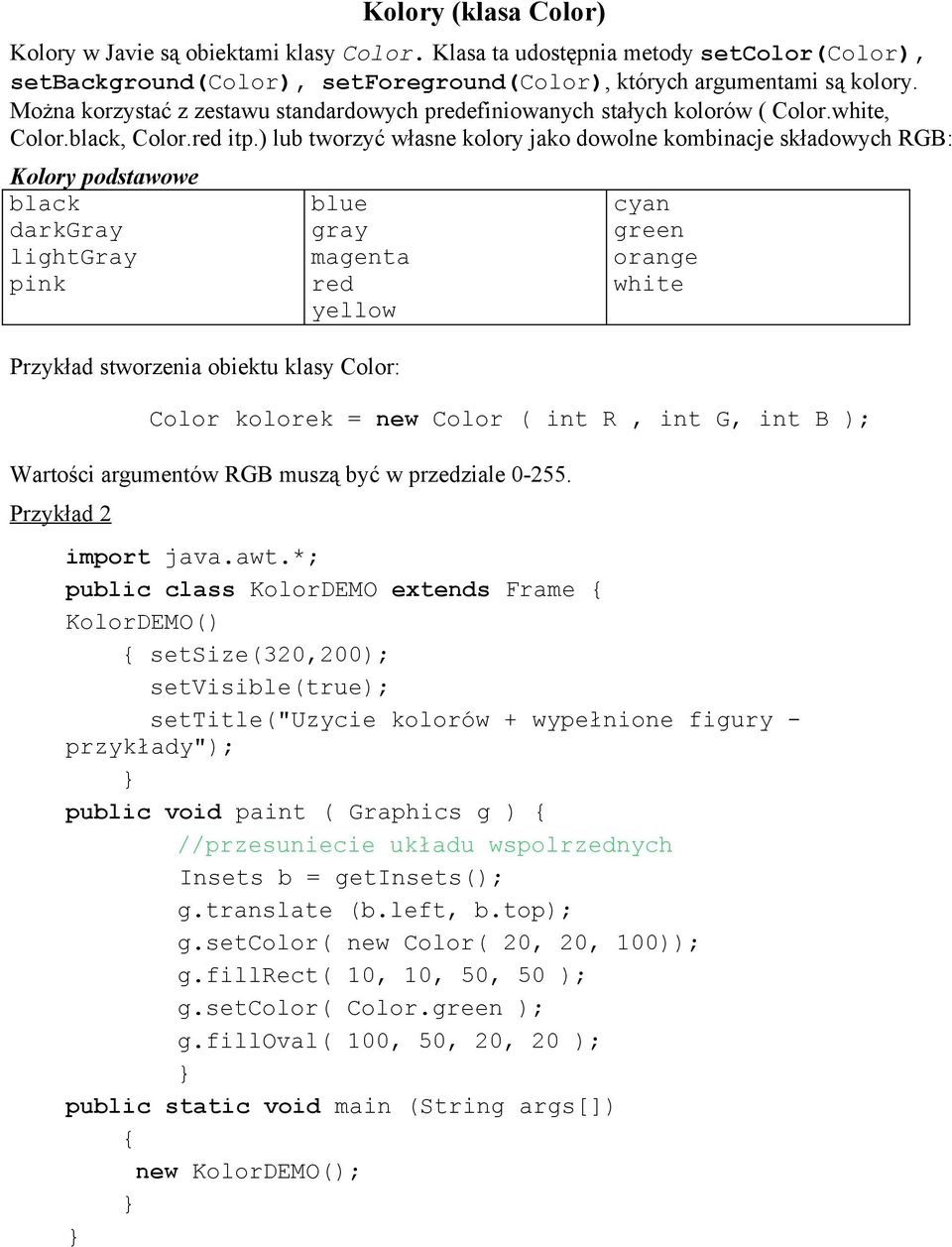 ) lub tworzyć własne kolory jako dowolne kombinacje składowych RGB: Kolory podstawowe black darkgray lightgray pink blue gray magenta red yellow Przykład stworzenia obiektu klasy Color: cyan green