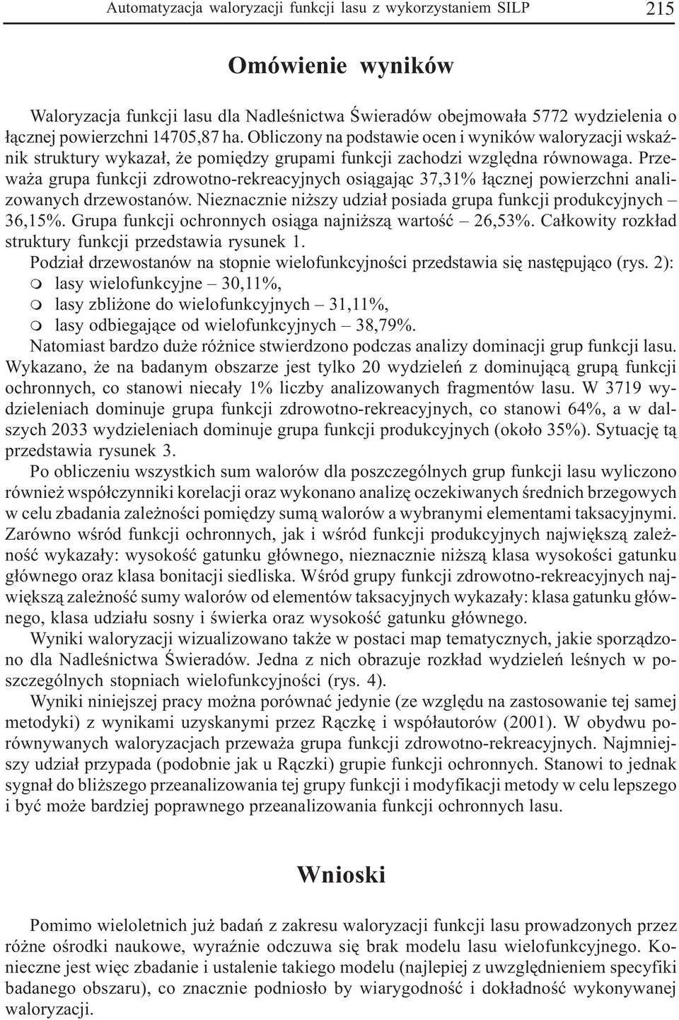 Przewa a grupa funkcji zdrowotno-rekreacyjnych osi¹gaj¹c 37,31% ³¹cznej powierzchni analizowanych drzewostanów. Nieznacznie ni szy udzia³ posiada grupa funkcji produkcyjnych 36,15%.