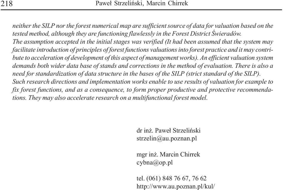 The assumption accepted in the initial stages was verified (It had been assumed that the system may facilitate introduction of principles of forest functions valuations into forest practice and it