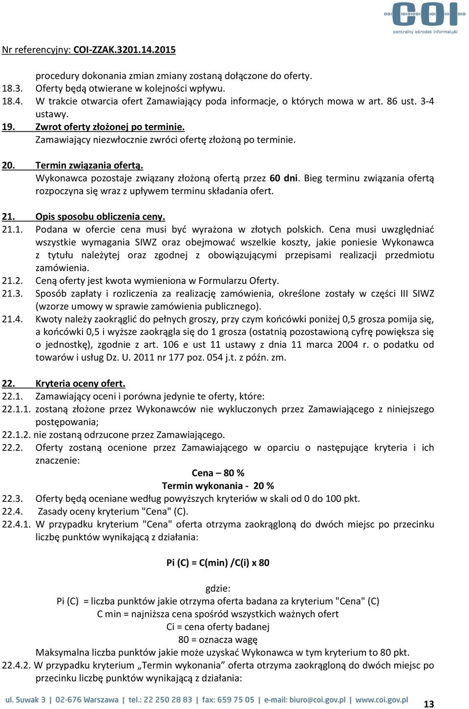 Bieg terminu związania ofertą rozpoczyna się wraz z upływem terminu składania ofert. 21. Opis sposobu obliczenia ceny. 21.1. Podana w ofercie cena musi być wyrażona w złotych polskich.