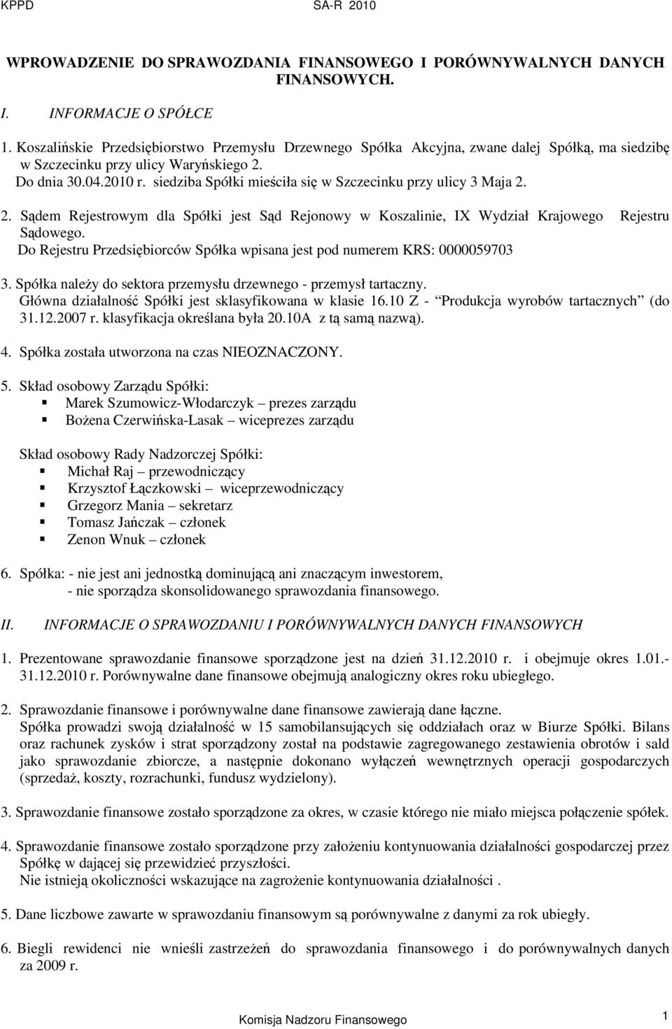 siedziba Spółki mieciła si w Szczecinku przy ulicy 3 Maja 2. 2. Sdem Rejestrowym dla Spółki jest Sd Rejonowy w Koszalinie, IX Wydział Krajowego Rejestru Sdowego.