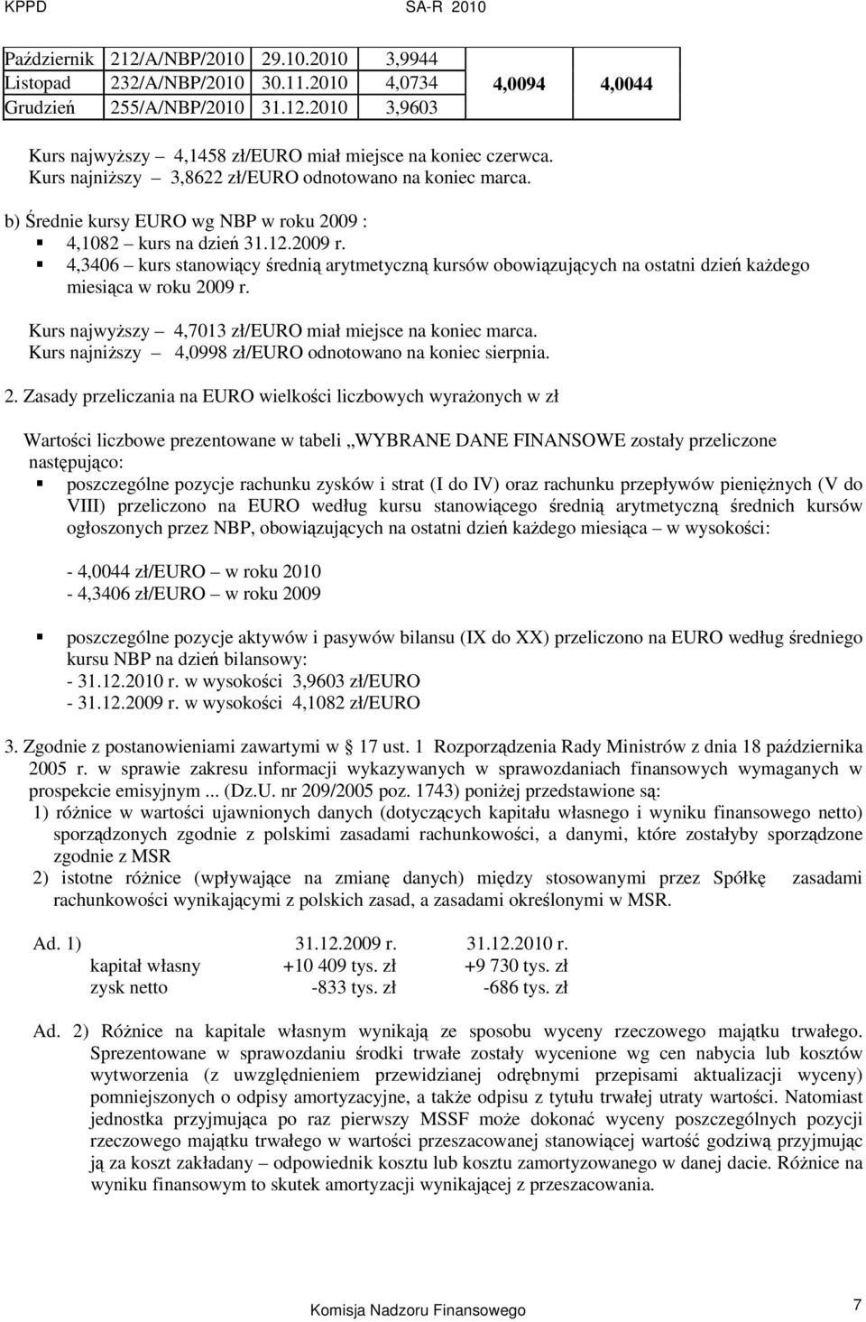 4,3406 kurs stanowicy redni arytmetyczn kursów obowizujcych na ostatni dzie kadego miesica w roku 2009 r. Kurs najwyszy 4,7013 zł/euro miał miejsce na koniec marca.