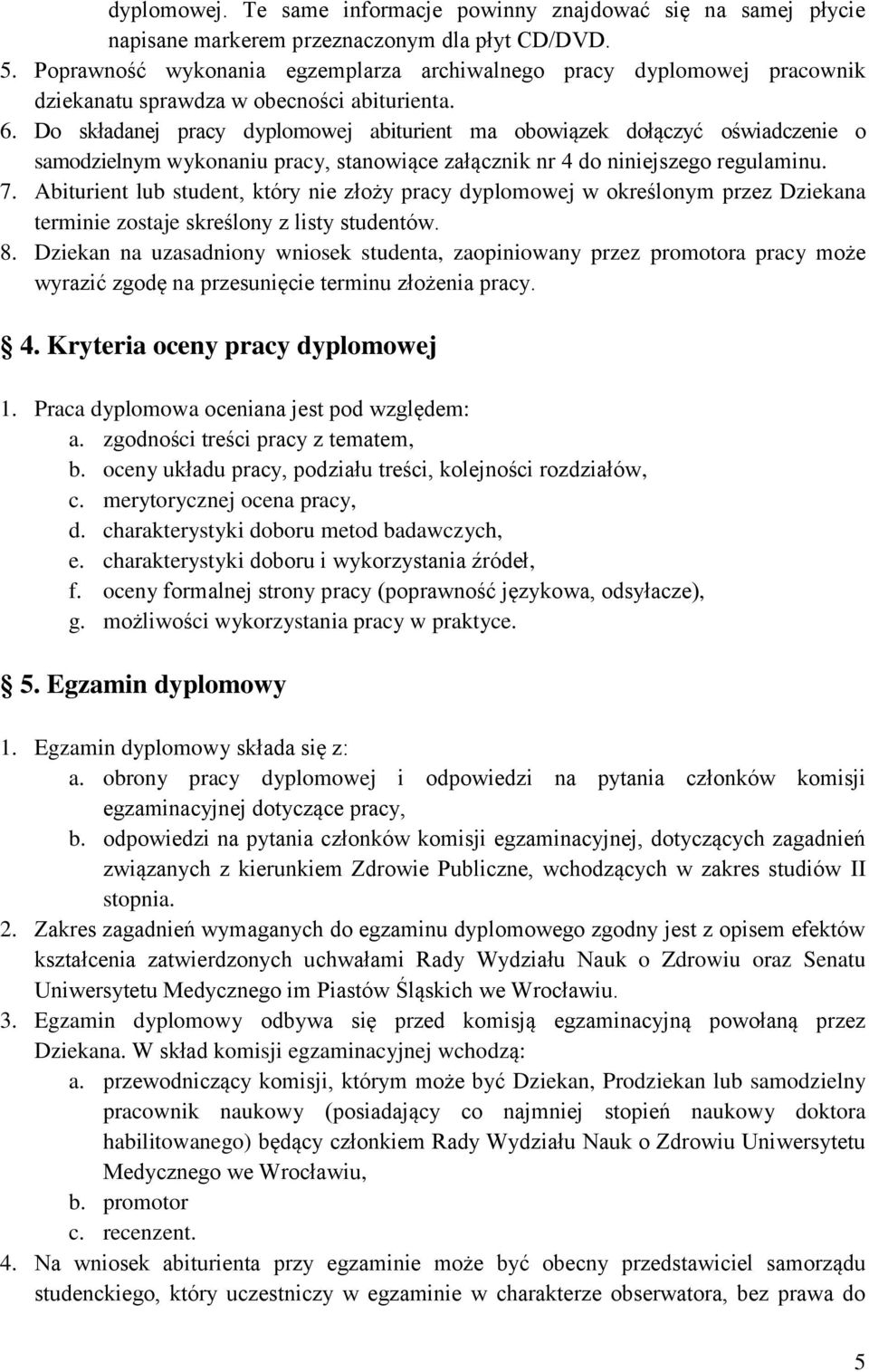 Do składanej pracy dyplomowej abiturient ma obowiązek dołączyć oświadczenie o samodzielnym wykonaniu pracy, stanowiące załącznik nr 4 do niniejszego regulaminu. 7.