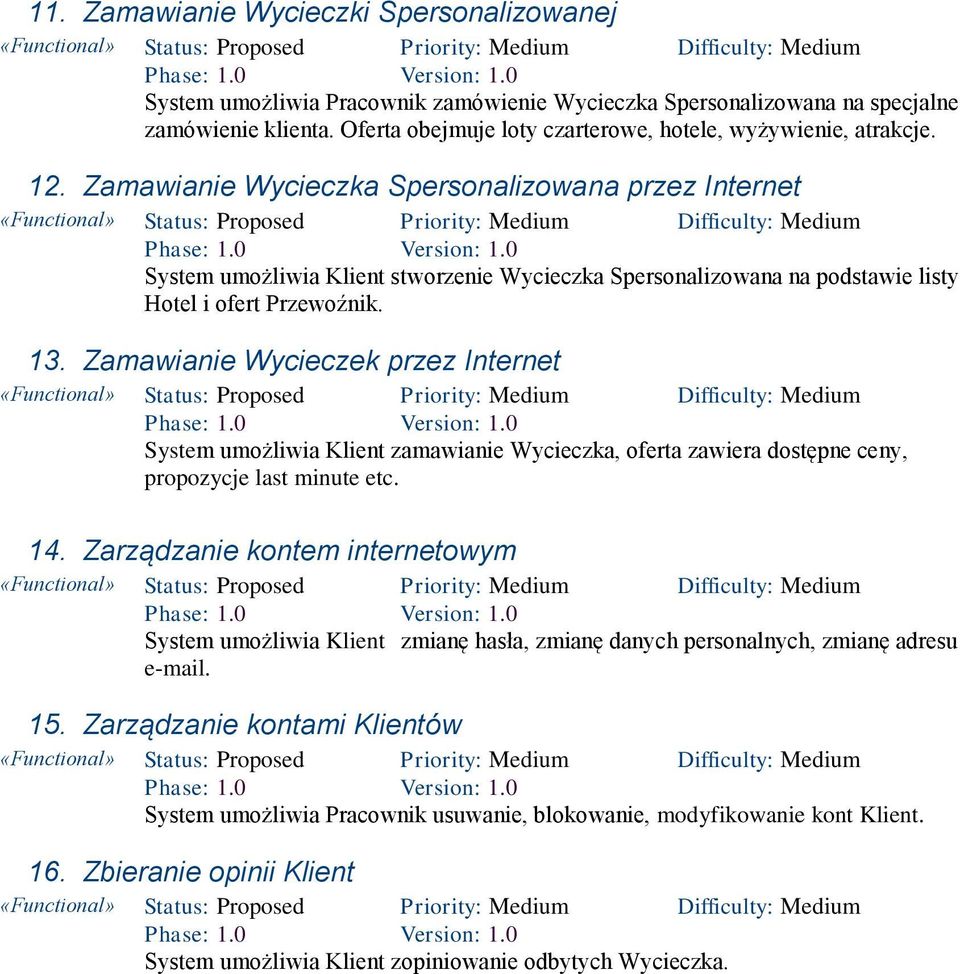 Zamawianie Wycieczka Spersonalizowana przez Internet System umożliwia Klient stworzenie Wycieczka Spersonalizowana na podstawie listy Hotel i ofert Przewoźnik. 13.