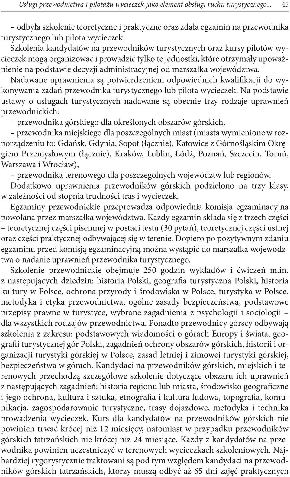 marszałka województwa. Nadawane uprawnienia są potwierdzeniem odpowiednich kwalifikacji do wykonywania zadań przewodnika turystycznego lub pilota wycieczek.