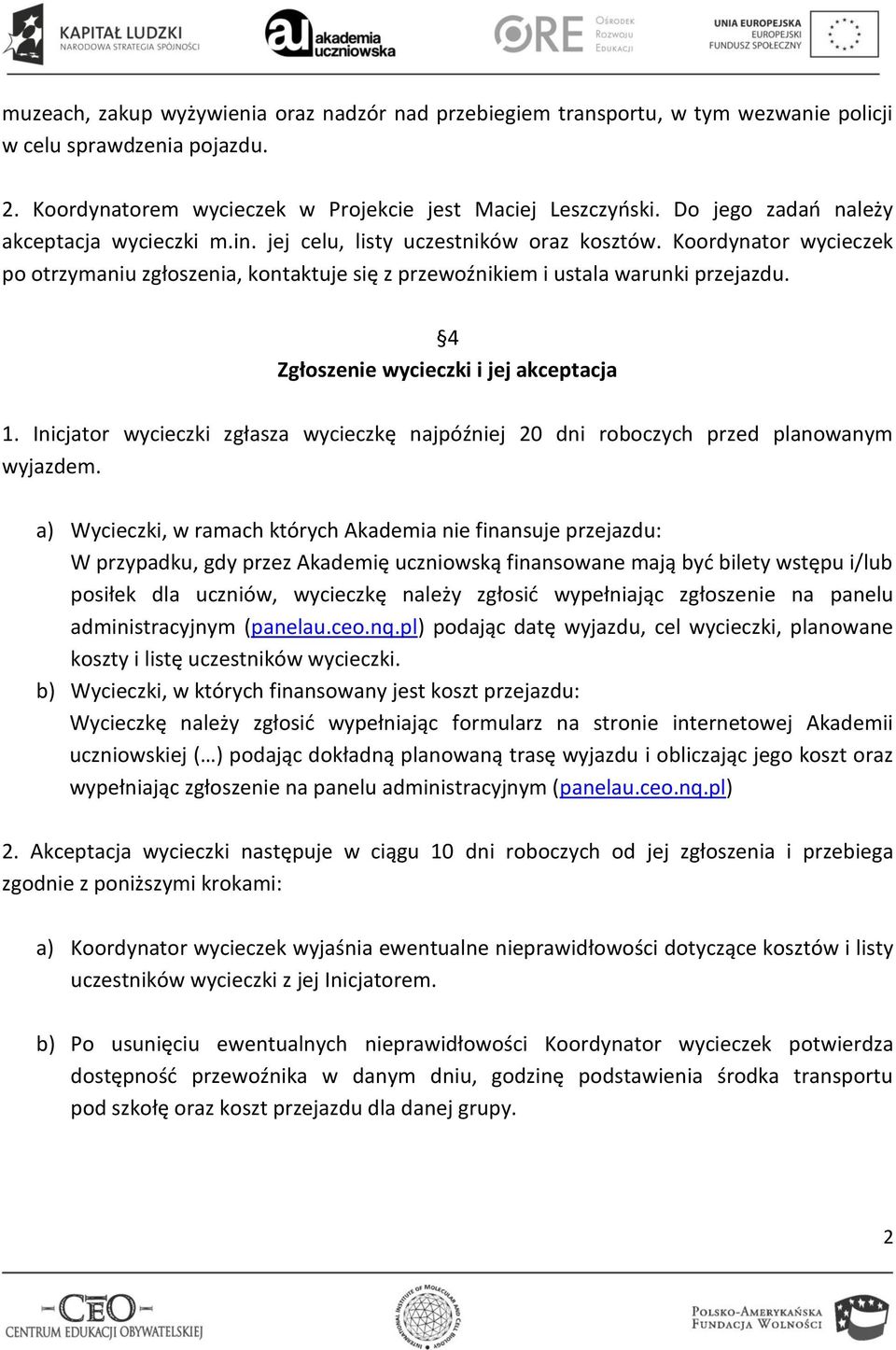 4 Zgłoszenie wycieczki i jej akceptacja 1. Inicjator wycieczki zgłasza wycieczkę najpóźniej 20 dni roboczych przed planowanym wyjazdem.