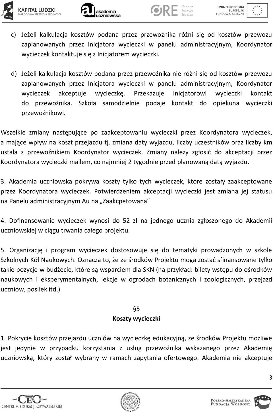 d) Jeżeli kalkulacja kosztów podana przez przewoźnika nie różni się od kosztów przewozu zaplanowanych przez Inicjatora wycieczki w panelu administracyjnym, Koordynator wycieczek akceptuje wycieczkę.