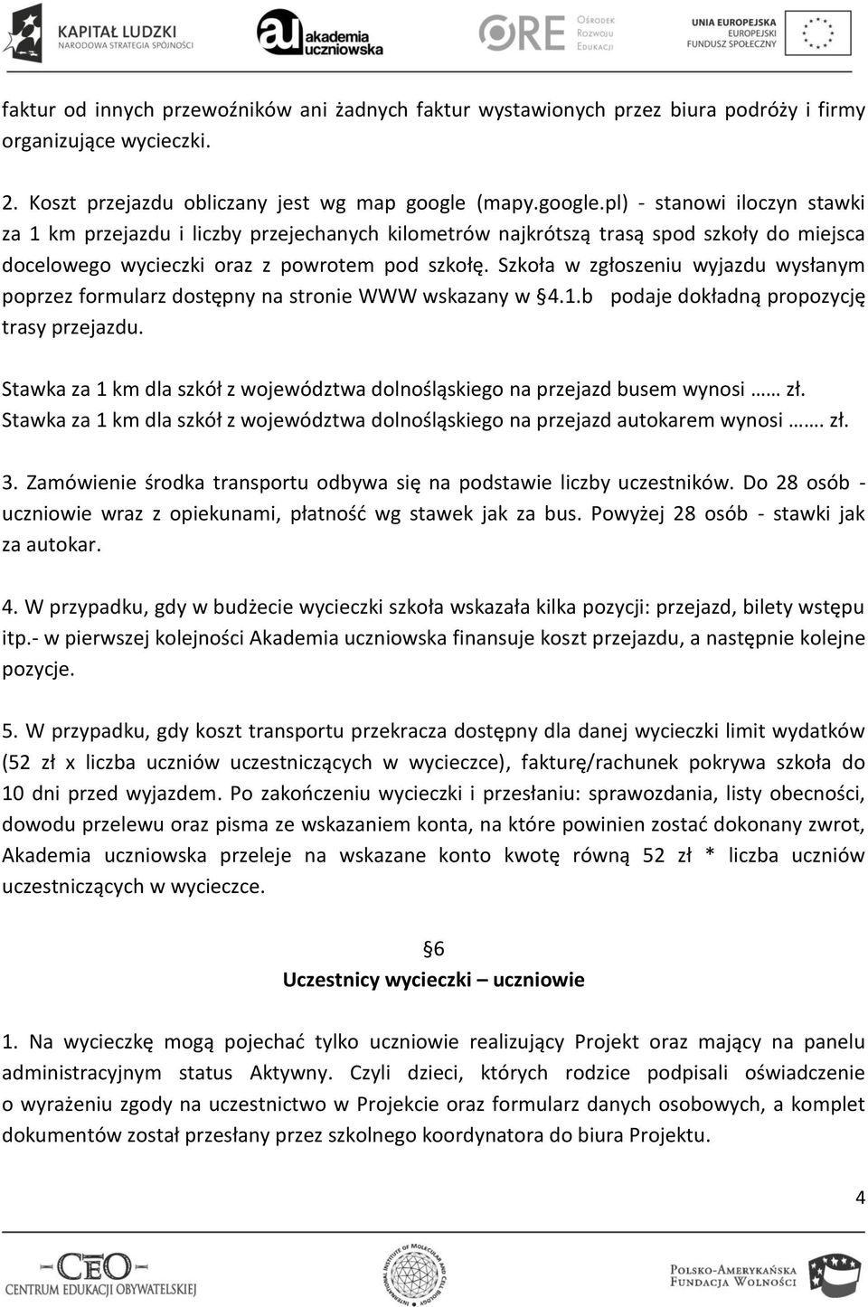 Szkoła w zgłoszeniu wyjazdu wysłanym poprzez formularz dostępny na stronie WWW wskazany w 4.1.b podaje dokładną propozycję trasy przejazdu.