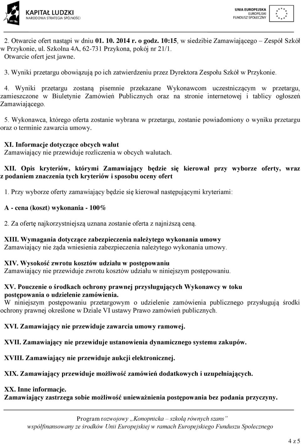 Wyniki przetargu zostaną pisemnie przekazane Wykonawcom uczestniczącym w przetargu, zamieszczone w Biuletynie Zamówień Publicznych oraz na stronie internetowej i tablicy ogłoszeń Zamawiającego. 5.