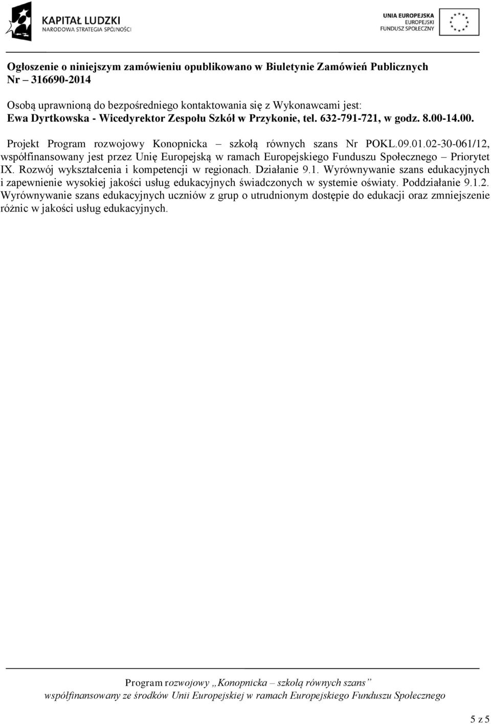 02-30-061/12, współfinansowany jest przez Unię Europejską w ramach Europejskiego Funduszu Społecznego Priorytet IX. Rozwój wykształcenia i kompetencji w regionach. Działanie 9.1. Wyrównywanie szans edukacyjnych i zapewnienie wysokiej jakości usług edukacyjnych świadczonych w systemie oświaty.