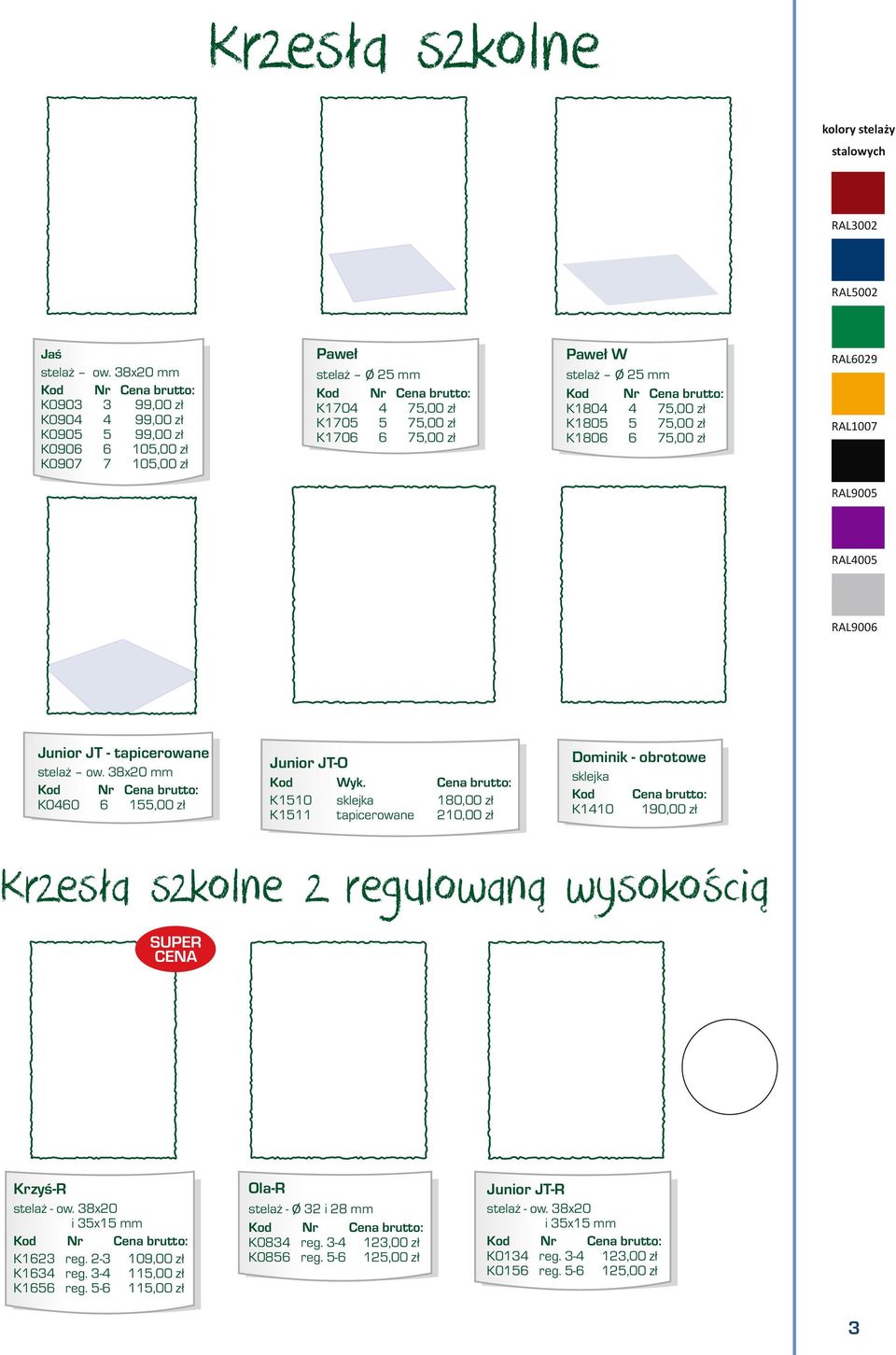 75,00 zł K1805 5 75,00 zł K1806 6 75,00 zł RAL6029 RAL1007 RAL9005 RAL4005 RAL9006 Junior JT - tapicerowane stelaż ow. 38x20 mm K0460 6 155,00 zł Junior JT-O Kod Wyk.