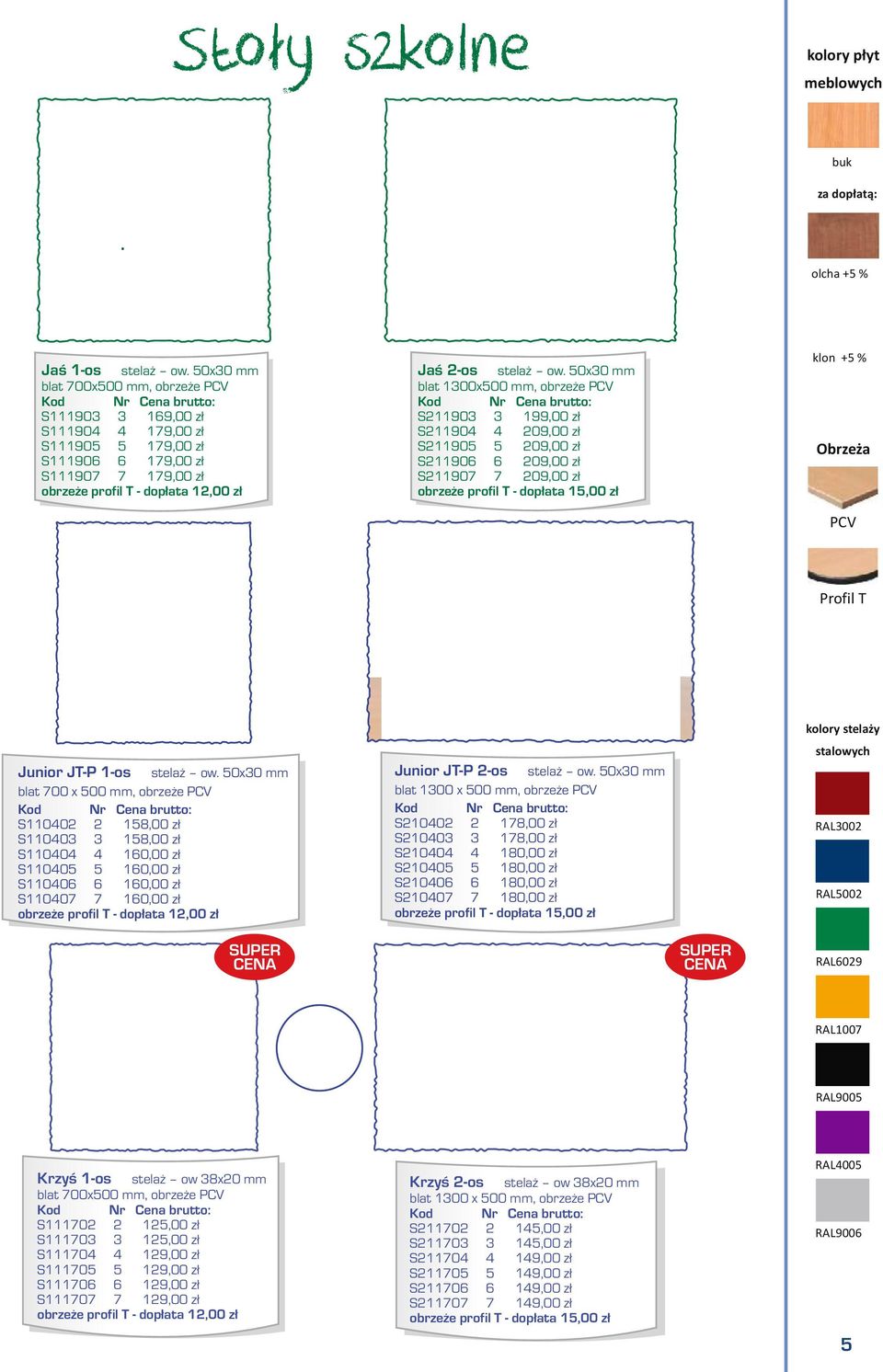 50x30 mm blat 1300x500 mm, obrzeże PCV S211903 3 199,00 zł S211904 4 209,00 zł S211905 5 209,00 zł S211906 6 209,00 zł S211907 7 209,00 zł obrzeże profil T - dopłata 15,00 zł Obrzeża PCV Profil T