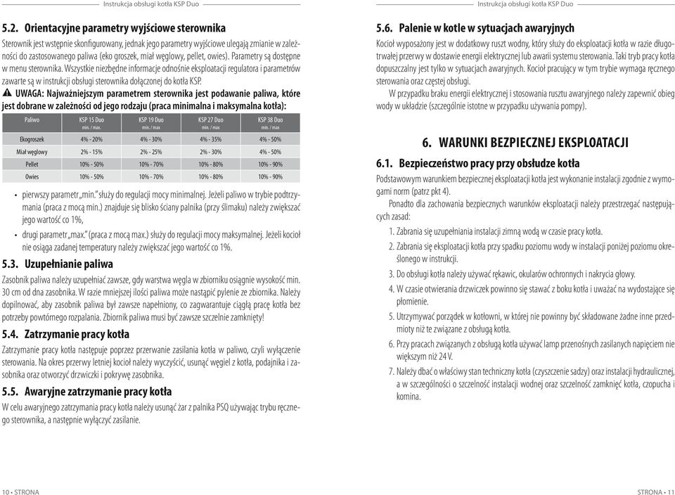 Wszystkie niezbędne informacje odnośnie eksploatacji regulatora i parametrów zawarte są w instrukcji obsługi sterownika dołączonej do kotła KSP.