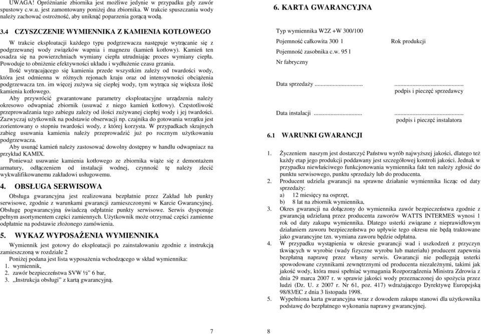 4 CZYSZCZENIE WYMIENNIKA Z KAMIENIA KOTŁOWEGO W trakcie eksploatacji każdego typu podgrzewacza następuje wytrącanie się z podgrzewanej wody związków wapnia i magnezu (kamień kotłowy).