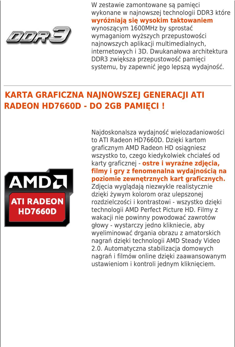 KARTA GRAFICZNA NAJNOWSZEJ GENERACJI ATI RADEON HD7660D - DO 2GB PAMIĘCI! Najdoskonalsza wydajność wielozadaniowości to ATI Radeon HD7660D.