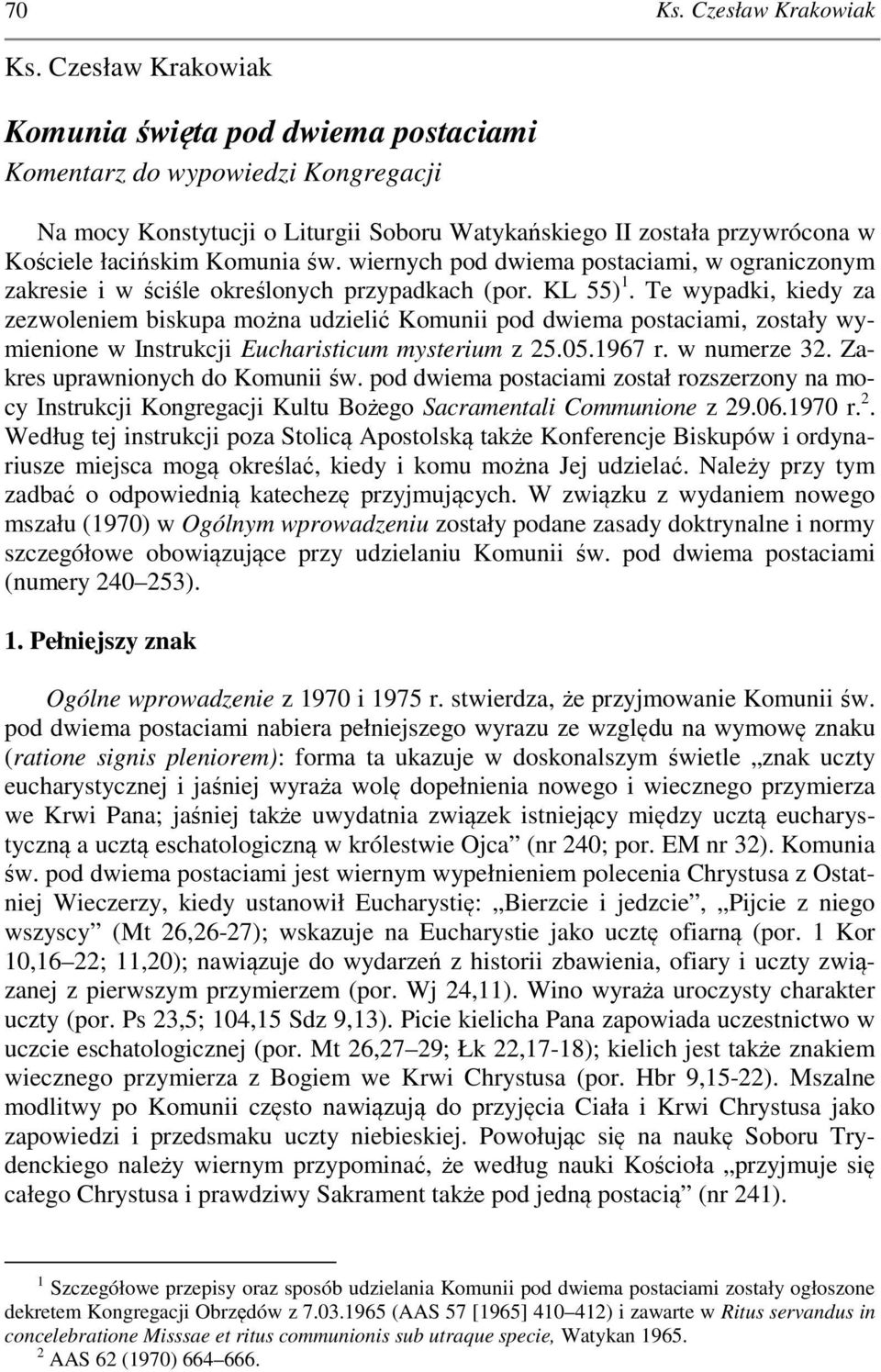 Te wypadki, kiedy za zezwoleniem biskupa można udzielić Komunii pod dwiema postaciami, zostały wymienione w Instrukcji Eucharisticum mysterium z 25.05.1967 r. w numerze 32.