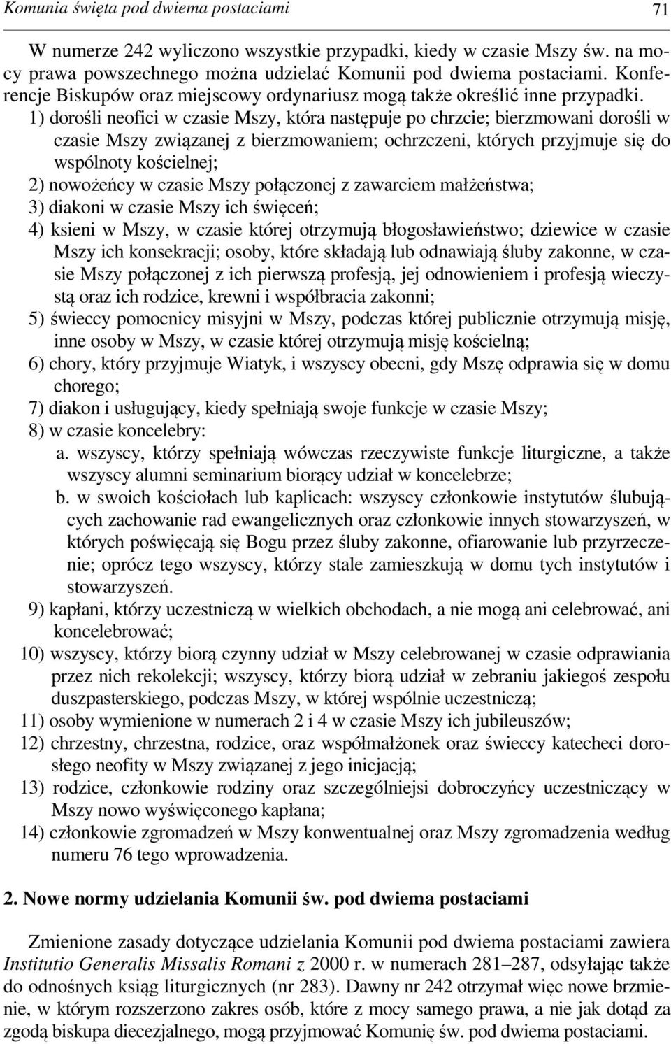 1) dorośli neofici w czasie Mszy, która następuje po chrzcie; bierzmowani dorośli w czasie Mszy związanej z bierzmowaniem; ochrzczeni, których przyjmuje się do wspólnoty kościelnej; 2) nowożeńcy w