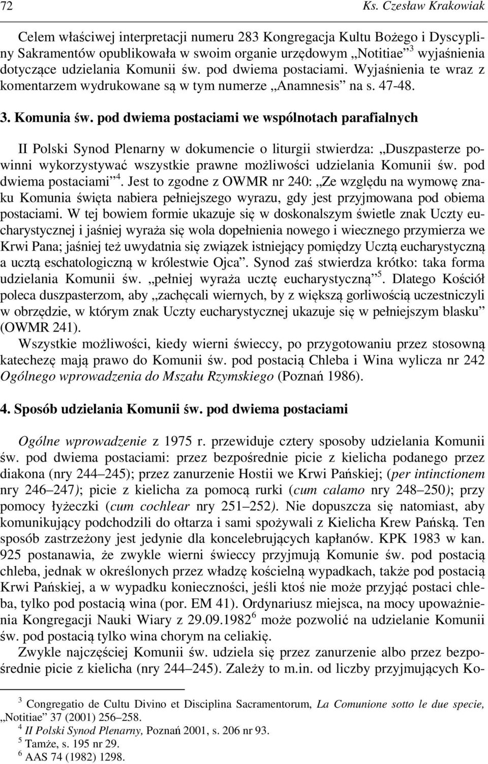 pod dwiema postaciami we wspólnotach parafialnych II Polski Synod Plenarny w dokumencie o liturgii stwierdza: Duszpasterze powinni wykorzystywać wszystkie prawne możliwości udzielania Komunii św.