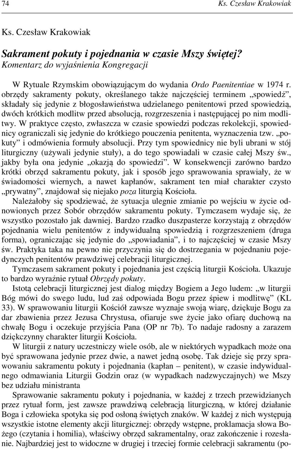 rozgrzeszenia i następującej po nim modlitwy. W praktyce często, zwłaszcza w czasie spowiedzi podczas rekolekcji, spowiednicy ograniczali się jedynie do krótkiego pouczenia penitenta, wyznaczenia tzw.