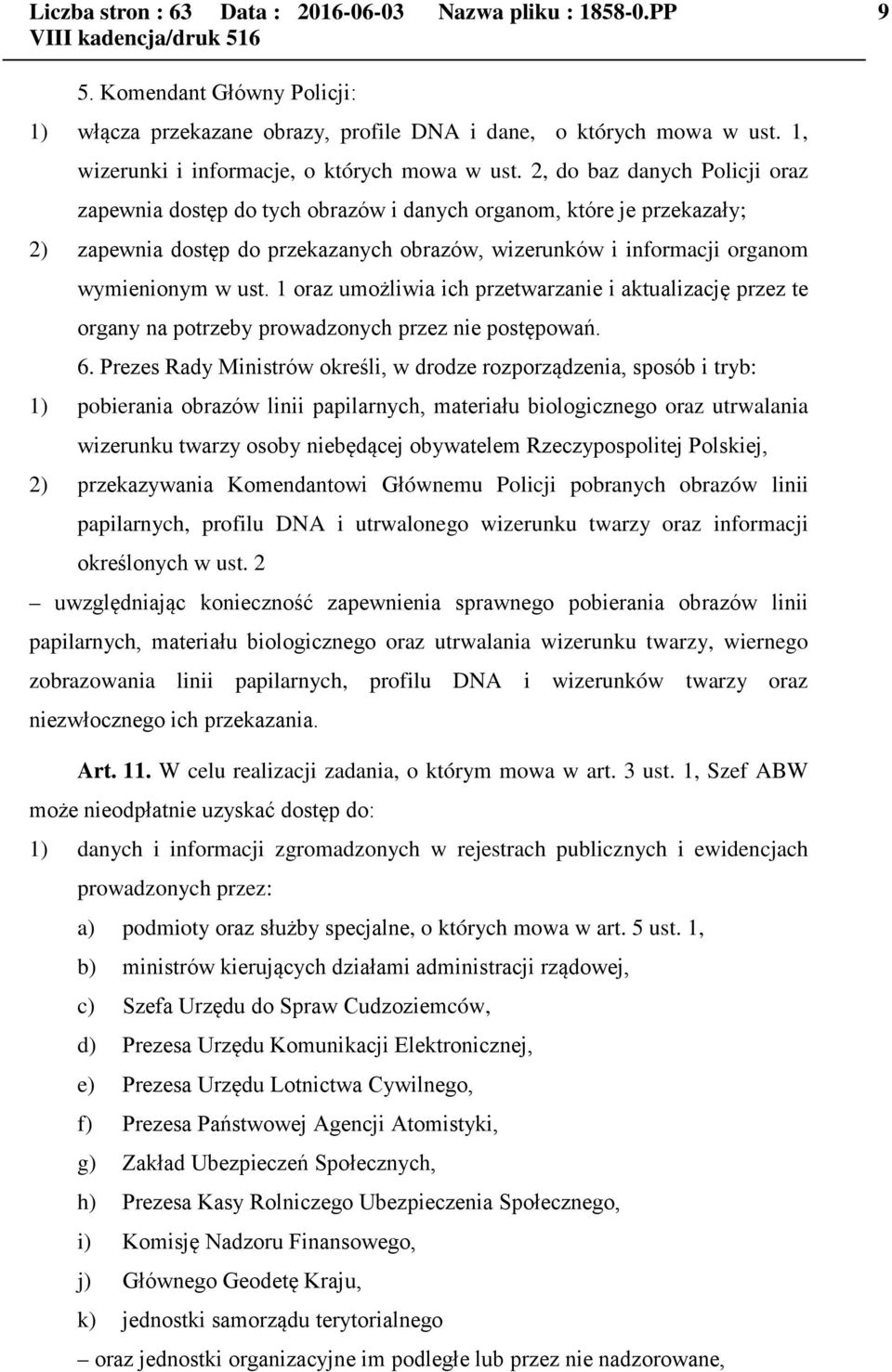 2, do baz danych Policji oraz zapewnia dostęp do tych obrazów i danych organom, które je przekazały; 2) zapewnia dostęp do przekazanych obrazów, wizerunków i informacji organom wymienionym w ust.