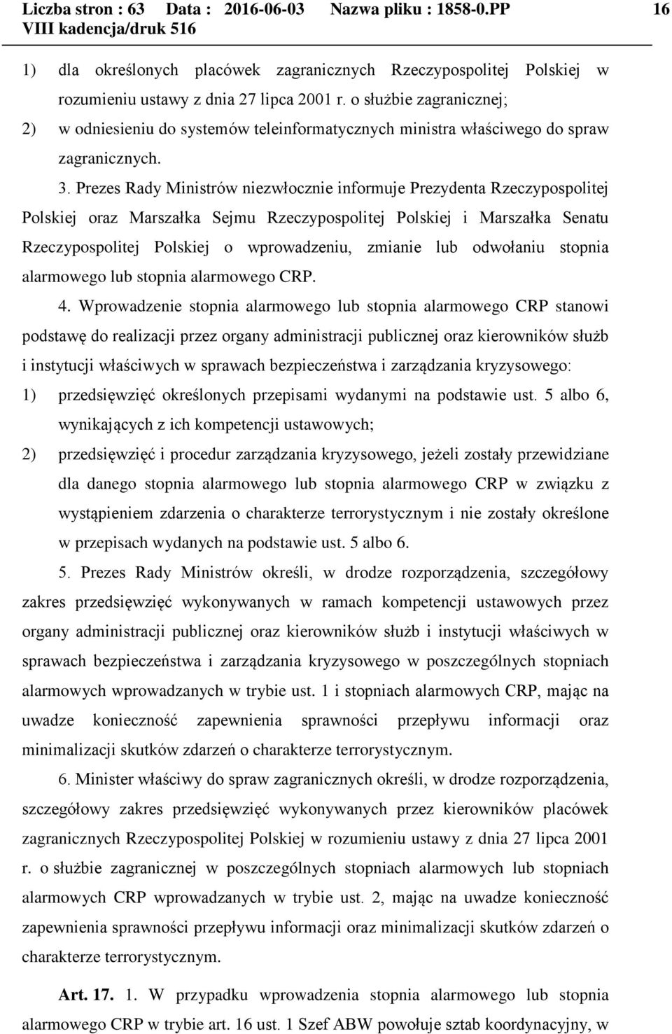 Prezes Rady Ministrów niezwłocznie informuje Prezydenta Rzeczypospolitej Polskiej oraz Marszałka Sejmu Rzeczypospolitej Polskiej i Marszałka Senatu Rzeczypospolitej Polskiej o wprowadzeniu, zmianie