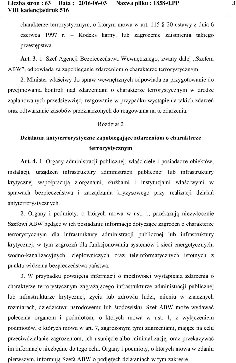 Szef Agencji Bezpieczeństwa Wewnętrznego, zwany dalej Szefem ABW, odpowiada za zapobieganie zdarzeniom o charakterze terrorystycznym. 2.