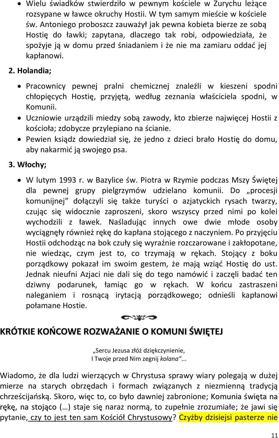 kapłanowi. 2. Holandia; Pracownicy pewnej pralni chemicznej znaleźli w kieszeni spodni chłopięcych Hostię, przyjętą, według zeznania właściciela spodni, w Komunii.