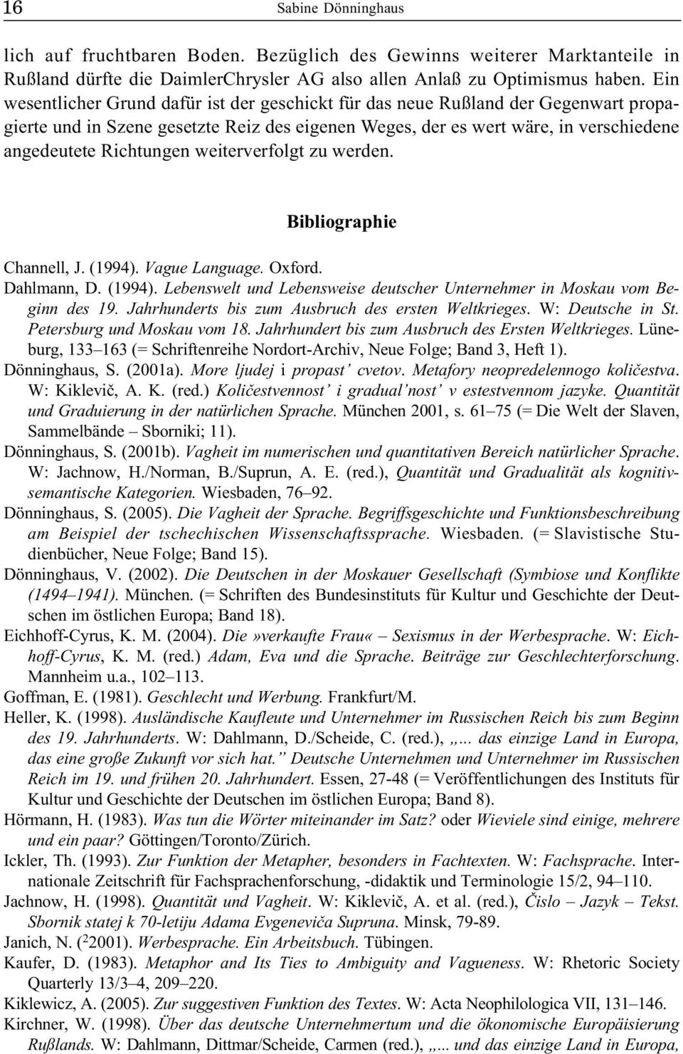 weiterverfolgt zu werden. Bibliographie Channell, J. (1994). Vague Language. Oxford. Dahlmann, D. (1994). Lebenswelt und Lebensweise deutscher Unternehmer in Moskau vom Beginn des 19.