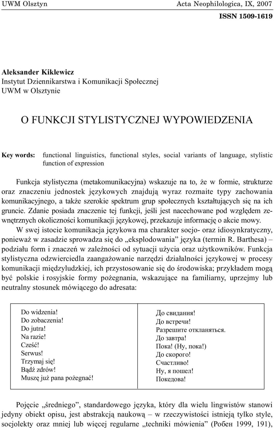 to, e w formie, strukturze oraz znaczeniu jednostek jêzykowych znajduj¹ wyraz rozmaite typy zachowania komunikacyjnego, a tak e szerokie spektrum grup spo³ecznych kszta³tuj¹cych siê na ich gruncie.