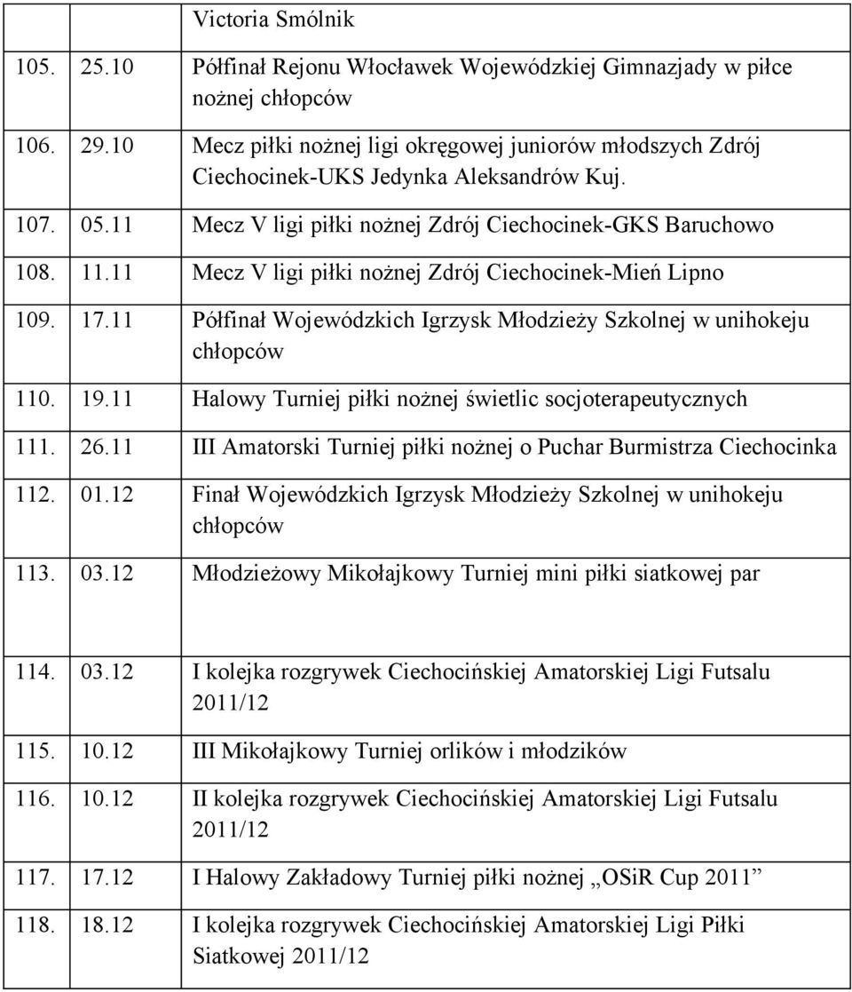 11 Mecz V ligi piłki nożnej Zdrój Ciechocinek-Mień Lipno 109. 17.11 Półfinał Wojewódzkich Igrzysk Młodzieży Szkolnej w unihokeju chłopców 110. 19.