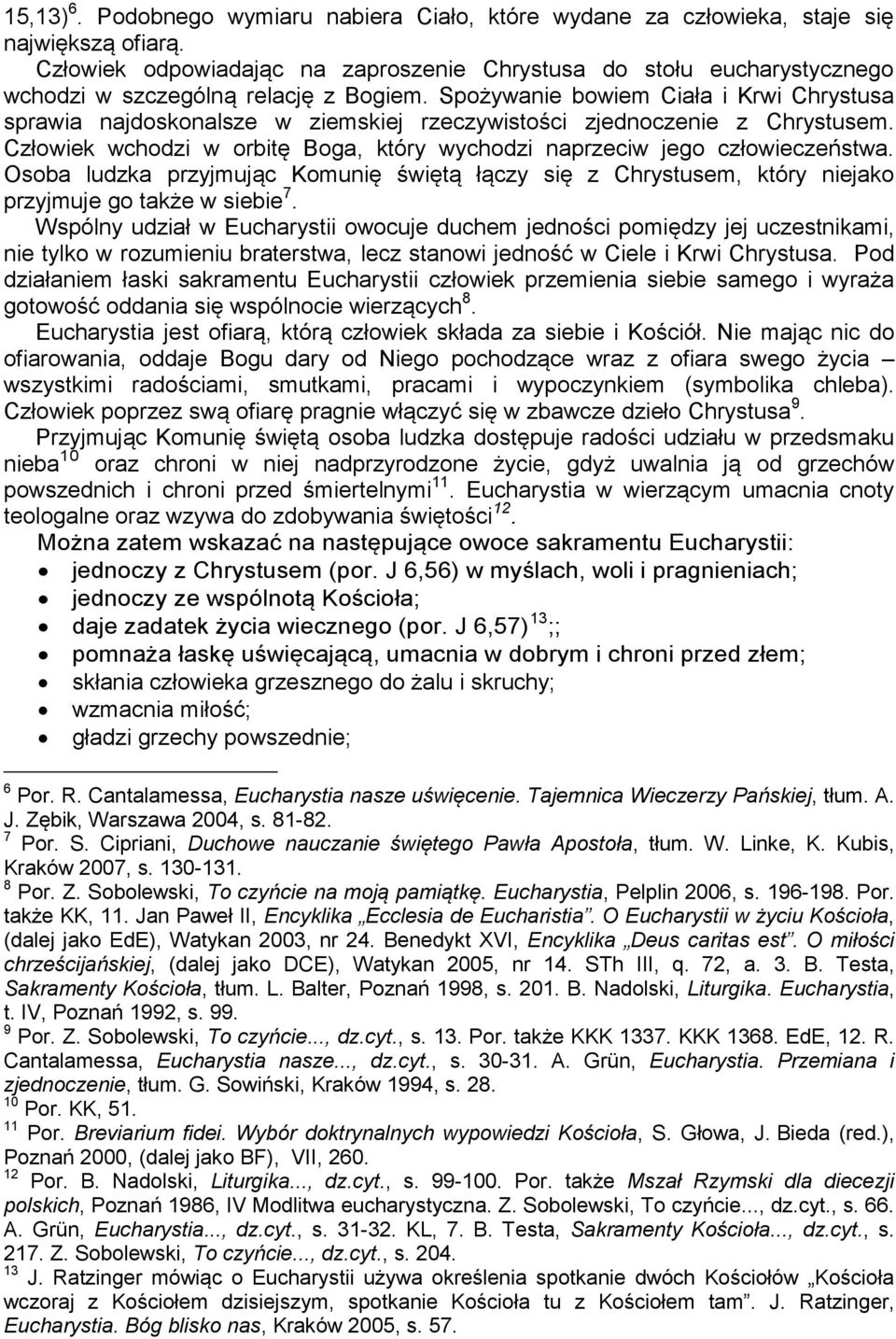 Spożywanie bowiem Ciała i Krwi Chrystusa sprawia najdoskonalsze w ziemskiej rzeczywistości zjednoczenie z Chrystusem. Człowiek wchodzi w orbitę Boga, który wychodzi naprzeciw jego człowieczeństwa.