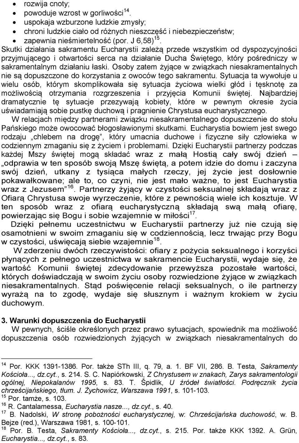 Osoby zatem żyjące w związkach niesakramentalnych nie są dopuszczone do korzystania z owoców tego sakramentu.