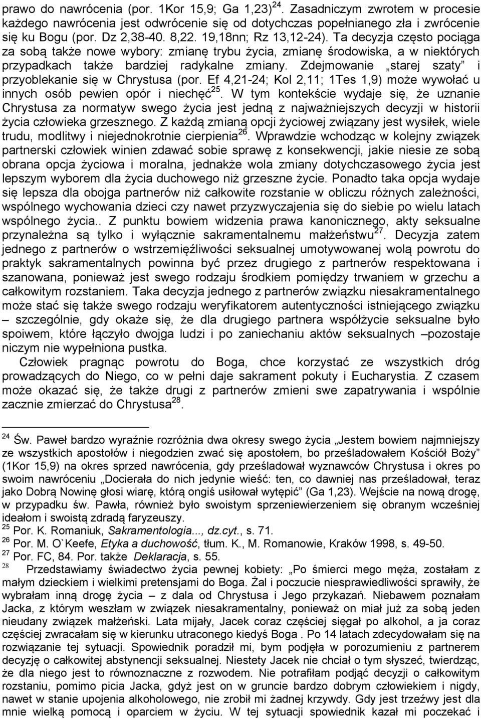 Zdejmowanie starej szaty i przyoblekanie się w Chrystusa (por. Ef 4,21-24; Kol 2,11; 1Tes 1,9) może wywołać u innych osób pewien opór i niechęć 25.