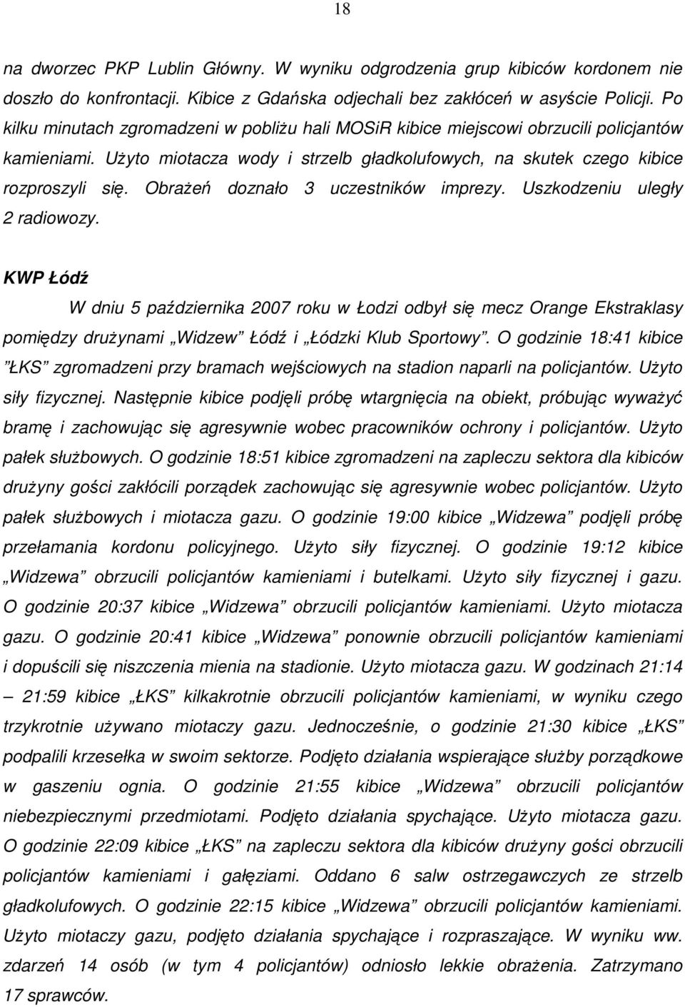 ObraŜeń doznało 3 uczestników imprezy. Uszkodzeniu uległy 2 radiowozy.