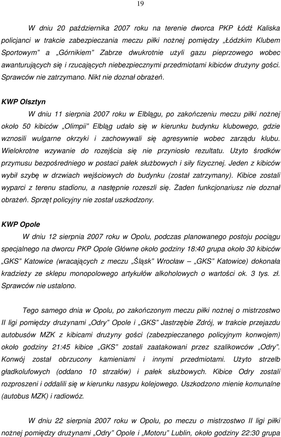 KWP Olsztyn W dniu 11 sierpnia 2007 roku w Elblągu, po zakończeniu meczu piłki noŝnej około 50 kibiców Olimpii Elbląg udało się w kierunku budynku klubowego, gdzie wznosili wulgarne okrzyki i