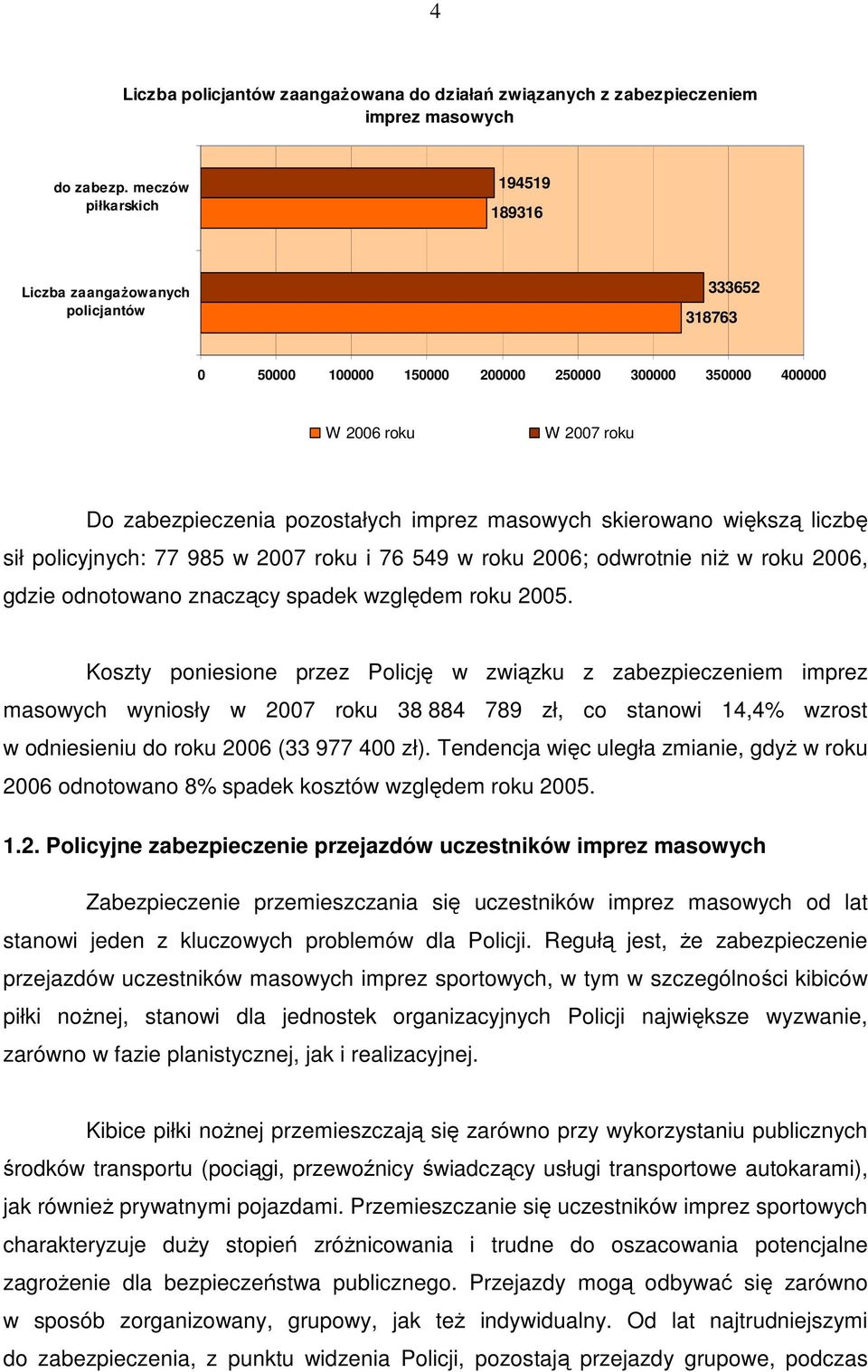 masowych skierowano większą liczbę sił policyjnych: 77 985 w 2007 roku i 76 549 w roku 2006; odwrotnie niŝ w roku 2006, gdzie odnotowano znaczący spadek względem roku 2005.