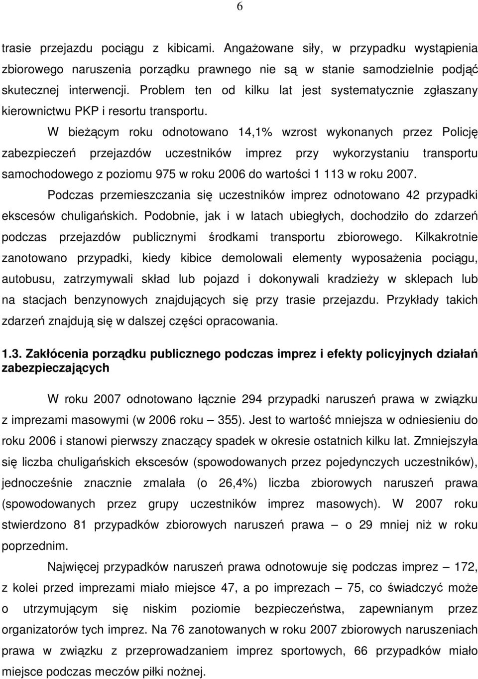 W bieŝącym roku odnotowano 14,1% wzrost wykonanych przez Policję zabezpieczeń przejazdów uczestników imprez przy wykorzystaniu transportu samochodowego z poziomu 975 w roku 2006 do wartości 1 113 w