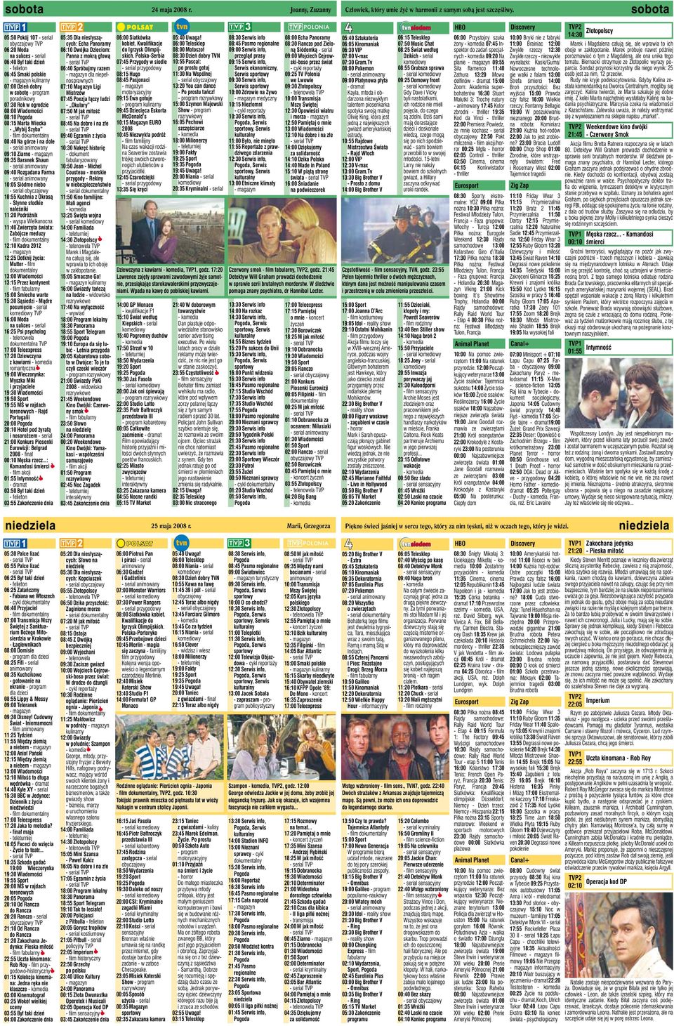 07:30 Rok w ogrodzie 08:00 Wiadomości 08:10 Pogoda 08:15 Marta Wiecka - Wybij Szyba 08:40 Na górze i na dole - serial animowany 09:10 Ziarno 09:35 Baranek Shaun - serial animowany 09:40 Rozgadana