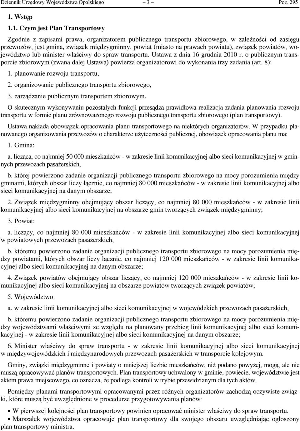 1. Czym jest Plan Transportowy Zgodnie z zapisami prawa, organizatorem publicznego transportu zbiorowego, w zależności od zasięgu przewozów, jest gmina, związek międzygminny, powiat (miasto na