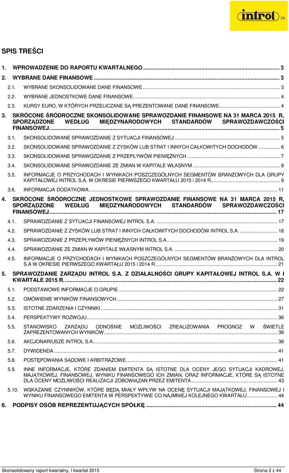 .. 5 3.2. SKONSOLIDOWANE SPRAWOZDANIE Z ZYSKÓW LUB STRAT I INNYCH CAŁKOWITYCH DOCHODÓW... 6 3.3. SKONSOLIDOWANE SPRAWOZDANIE Z PRZEPŁYWÓW PIENIĘŻNYCH... 7 3.4.