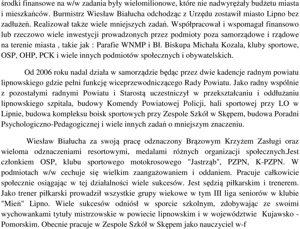 Współpracował i wspomagał finansowo lub rzeczowo wiele inwestycji prowadzonych przez podmioty poza samorządowe i rządowe na terenie miasta, takie jak : Parafie WNMP i Bł.