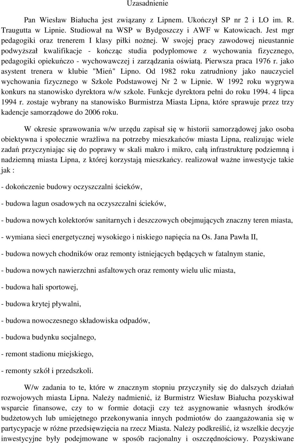 W swojej pracy zawodowej nieustannie podwyższał kwalifikacje - kończąc studia podyplomowe z wychowania fizycznego, pedagogiki opiekuńczo - wychowawczej i zarządzania oświatą. Pierwsza praca 1976 r.