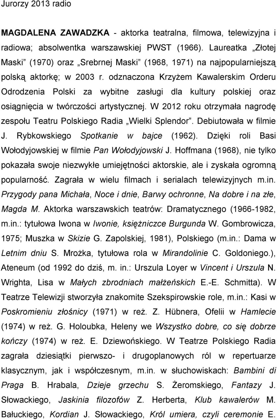 odznaczona Krzyżem Kawalerskim Orderu Odrodzenia Polski za wybitne zasługi dla kultury polskiej oraz osiągnięcia w twórczości artystycznej.