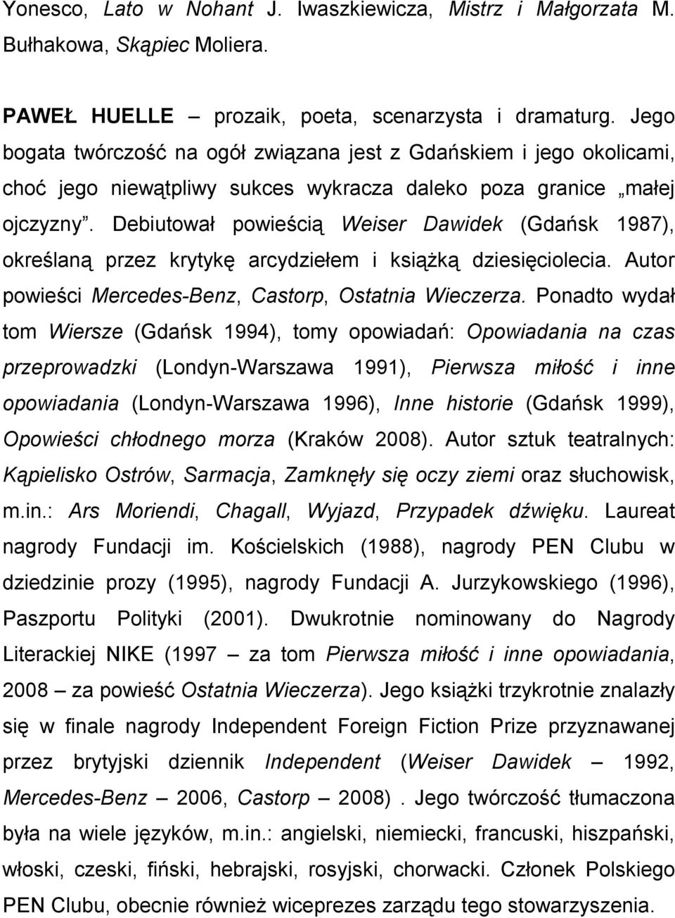 Debiutował powieścią Weiser Dawidek (Gdańsk 1987), określaną przez krytykę arcydziełem i książką dziesięciolecia. Autor powieści Mercedes-Benz, Castorp, Ostatnia Wieczerza.