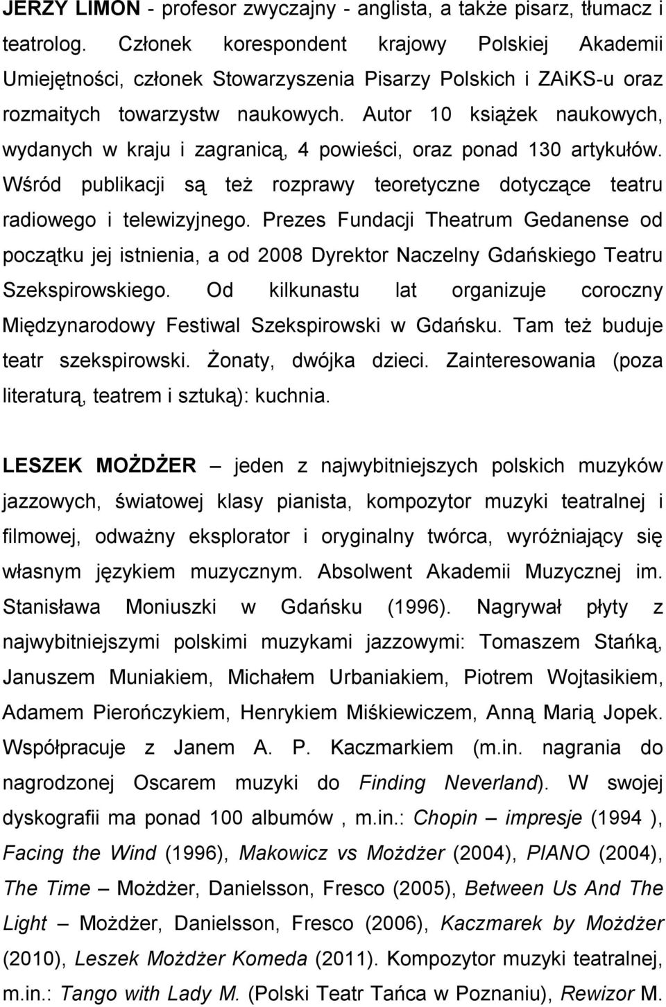 Autor 10 książek naukowych, wydanych w kraju i zagranicą, 4 powieści, oraz ponad 130 artykułów. Wśród publikacji są też rozprawy teoretyczne dotyczące teatru radiowego i telewizyjnego.