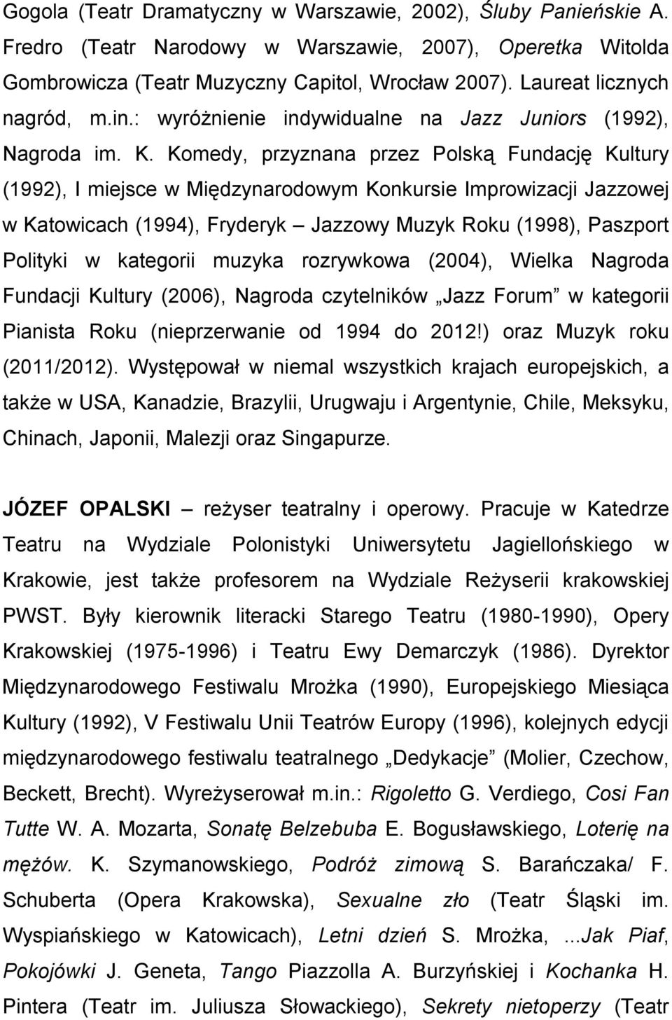 Komedy, przyznana przez Polską Fundację Kultury (1992), I miejsce w Międzynarodowym Konkursie Improwizacji Jazzowej w Katowicach (1994), Fryderyk Jazzowy Muzyk Roku (1998), Paszport Polityki w