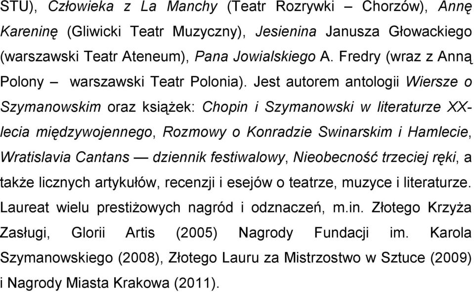 Jest autorem antologii Wiersze o Szymanowskim oraz książek: Chopin i Szymanowski w literaturze XXlecia międzywojennego, Rozmowy o Konradzie Swinarskim i Hamlecie, Wratislavia Cantans