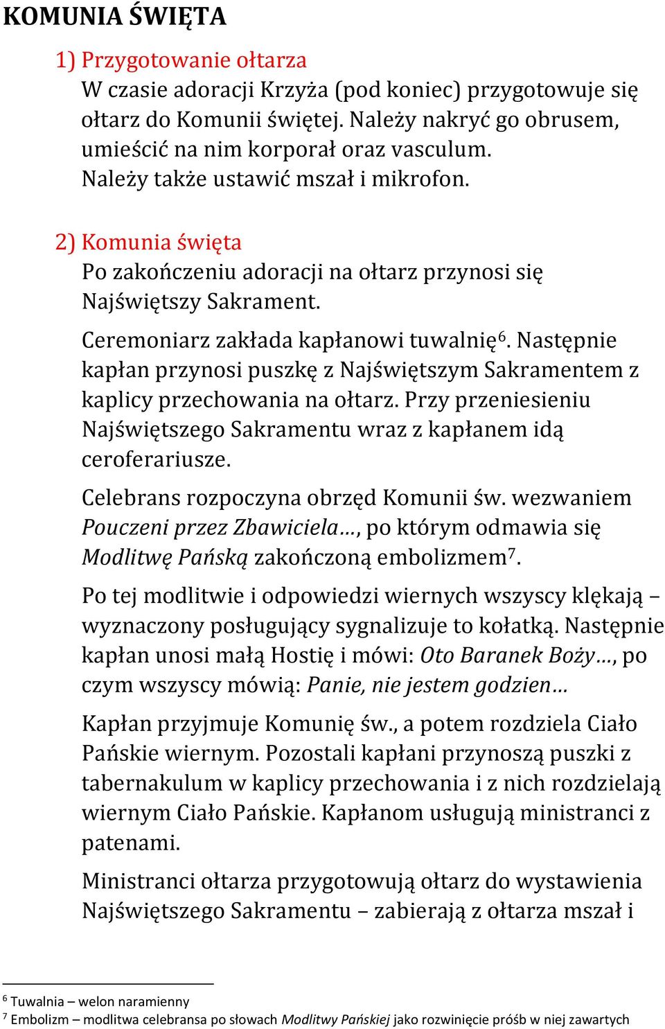 Następnie kapłan przynosi puszkę z Najświętszym Sakramentem z kaplicy przechowania na ołtarz. Przy przeniesieniu Najświętszego Sakramentu wraz z kapłanem idą ceroferariusze.