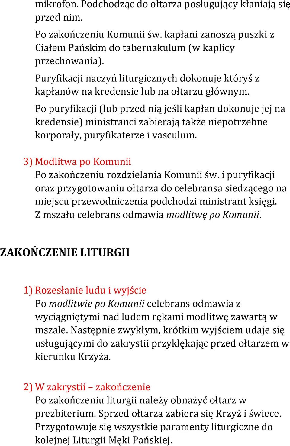 Po puryfikacji (lub przed nią jeśli kapłan dokonuje jej na kredensie) ministranci zabierają także niepotrzebne korporały, puryfikaterze i vasculum.