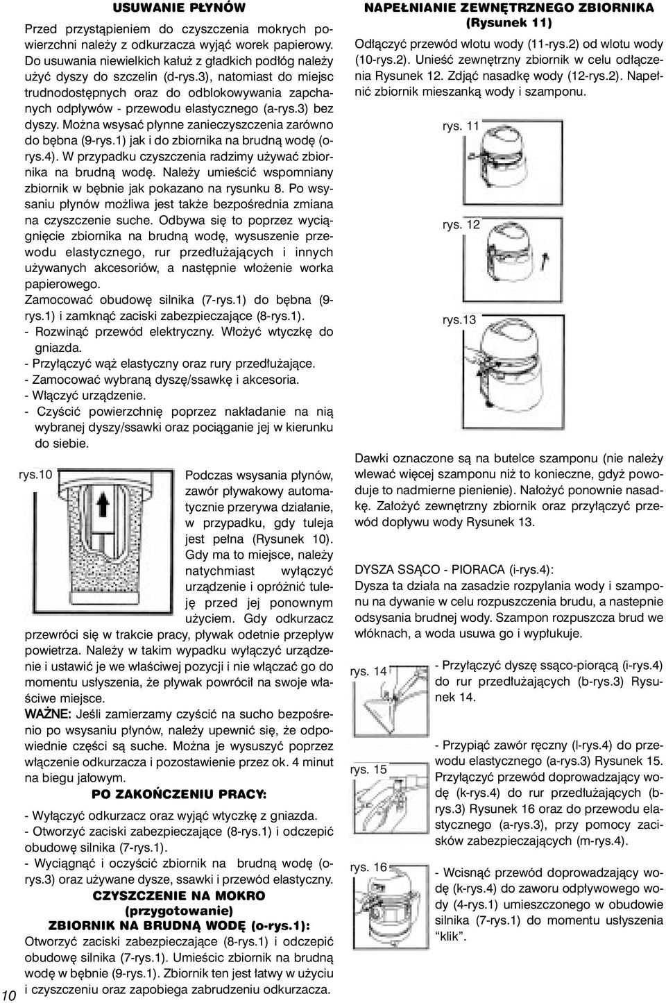 1) jak i do zbiornika na brudnà wod (orys.4). W przypadku czyszczenia radzimy u ywaç zbiornika na brudnà wod. Nale y umieêciç wspomniany zbiornik w b bnie jak pokazano na rysunku 8.